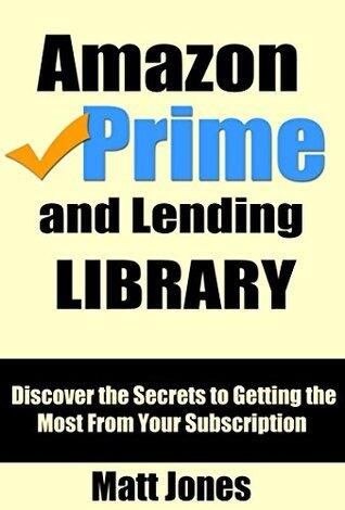 Amazon Prime and Lending Library: Discover the Secrets to Getting the Most From Your Subscription!