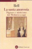 La santa anoressia. Digiuno e misticismo dal Medioevo a oggi
