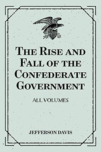 The Rise and Fall of the Confederate Government: All Volumes