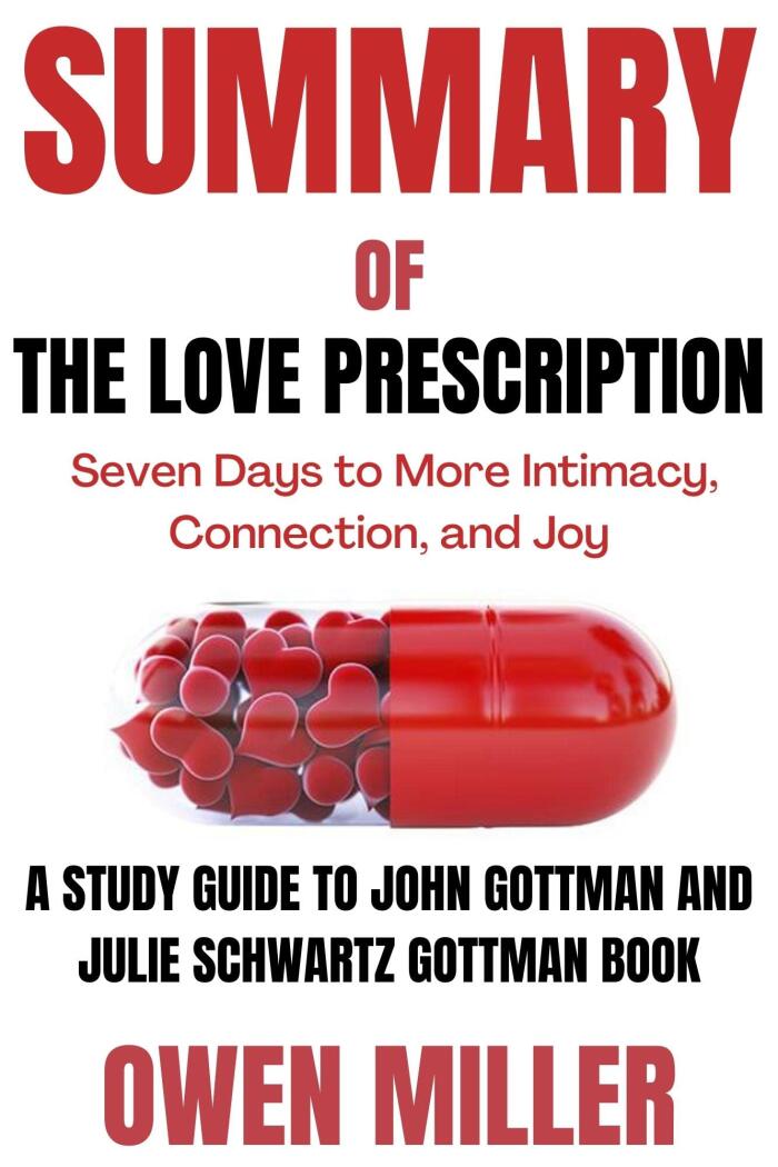 SUMMARY OF THE LOVE PRESCRIPTION SEVEN DAYS TO MORE INTIMACY, CONNECTION AND JOY: A STUDY GUIDE TO JOHN GOTTMAN AND JULIE SCHWARTZ GOTTMAN BOOK