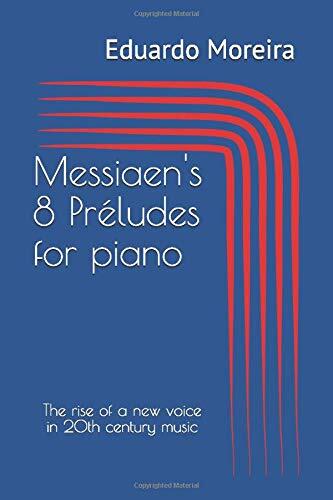 Messiaen's 8 Préludes for piano: The rise of a new voice in 20th century music