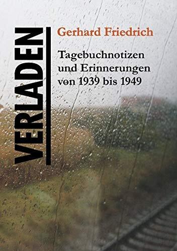 VERLADEN: Tagebuchnotizen und Erinnerungen von 1939 bis 1949