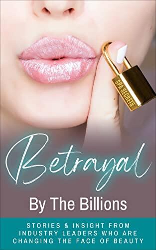 Betrayal by the Billions: Stories & Insight from Industry Leaders Who Are Changing the Face of Beauty