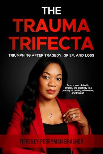 The Trauma Trifecta: Triumphing After Tragedy, Grief, and Loss