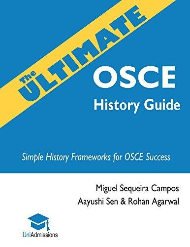 The Ultimate OSCE History Guide: Simple History Frameworks for OSCE Success, 100 Practice Histories, Detailed OSCE Mark Schemes, All Medicine & Surgery Presenting Complaints, UniAdmsisions