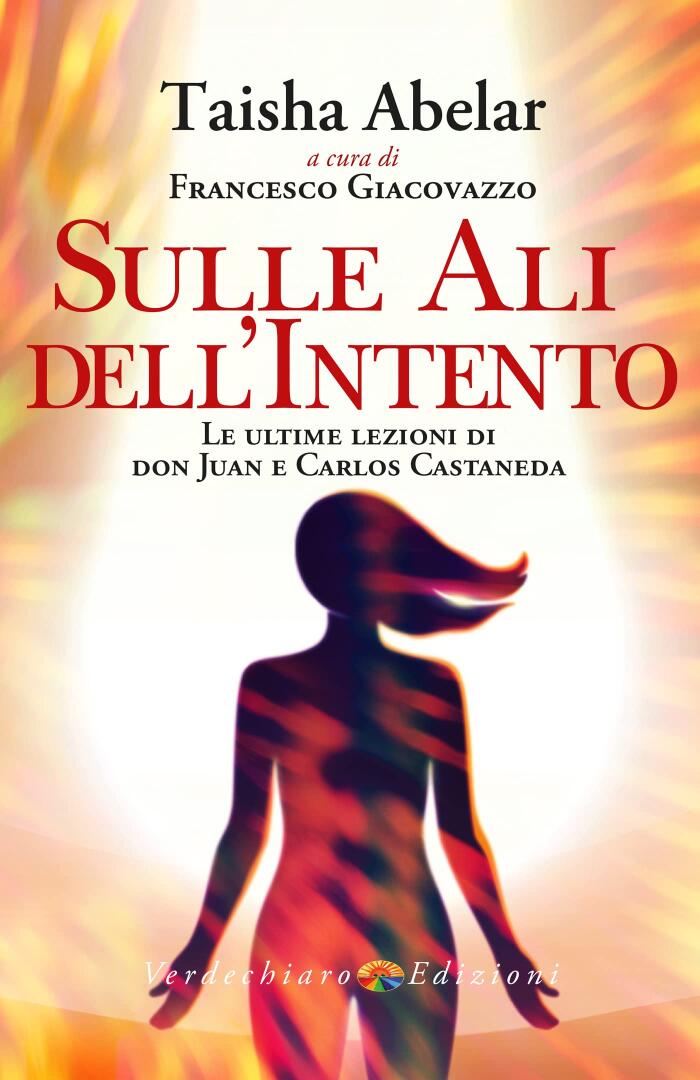 Sulle Ali dell'Intento: Le ultime lezioni di Don Juan e Carlos Castaneda (Spiritualità)