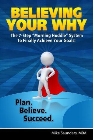 Believing Your Why-The 7-Step “Morning Huddle” System to Finally Achieve Your Goals!