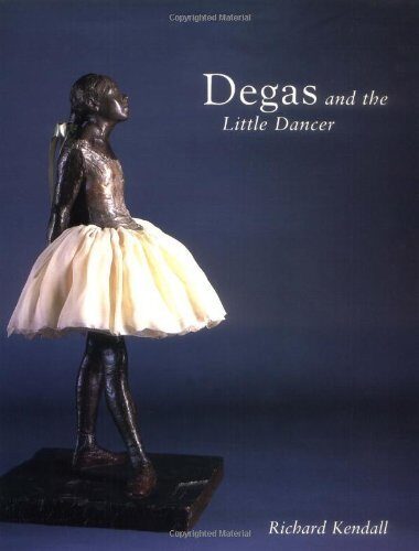 Degas and the Little Dancer by Mr. Richard Kendall