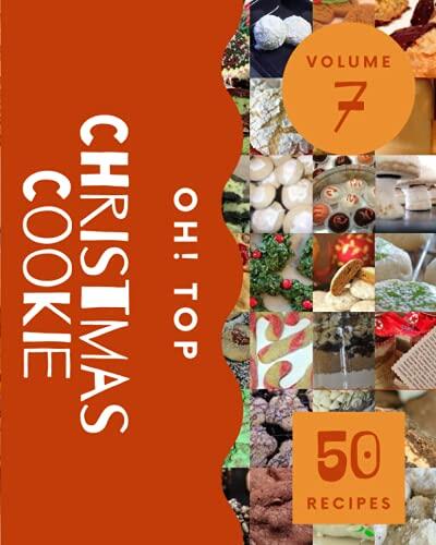 Oh! Top 50 Christmas Cookie Recipes Volume 7: A Christmas Cookie Cookbook You Will Need