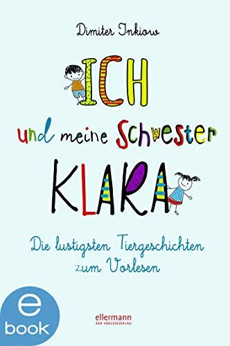 Ich und Klara und die Tiere: Die lustigsten Tiergeschichten zum Vorlesen (Ich und meine Schwester Klara)