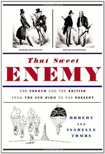 That Sweet Enemy: The French and the British from the Sun King to the Present