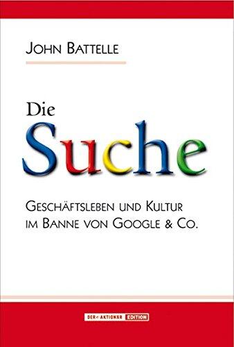 Die Suche: Geschäftsleben und Kultur im Banne von Google & Co.
