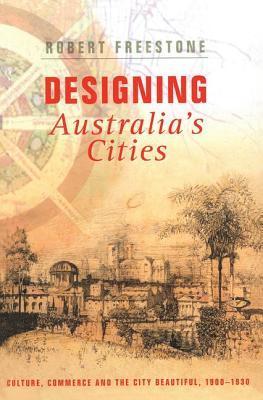 Designing Australia's Cities: Culture, Commerce And The City Beautiful, 1900-1930