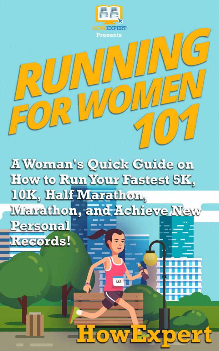 Running for Women 101: A Woman's Quick Guide on How to Run Your Fastest 5K, 10K, Half Marathon, Marathon, and Achieve New Personal Records!