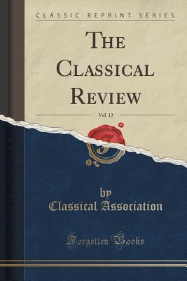 The Classical Review, Vol. 12