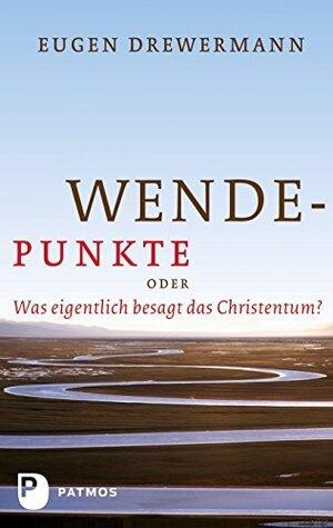 Wendepunkte: Oder: Was eigentlich besagt das Christentum?