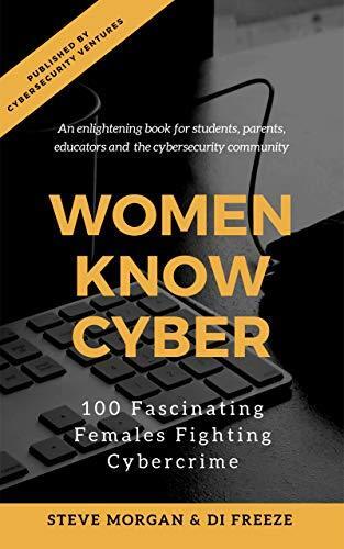 Women Know Cyber: 100 Fascinating Females Fighting Cybercrime