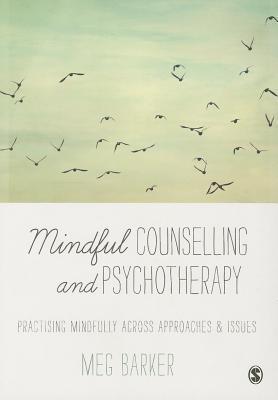Mindful Counselling & Psychotherapy: Practising Mindfully Across Approaches & Issues