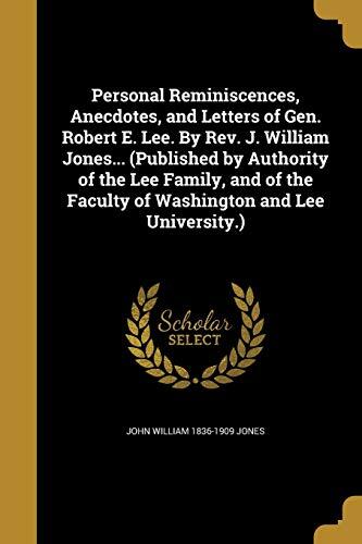 Personal Reminiscences, Anecdotes, and Letters of Gen. Robert E. Lee. By Rev. J. William Jones...