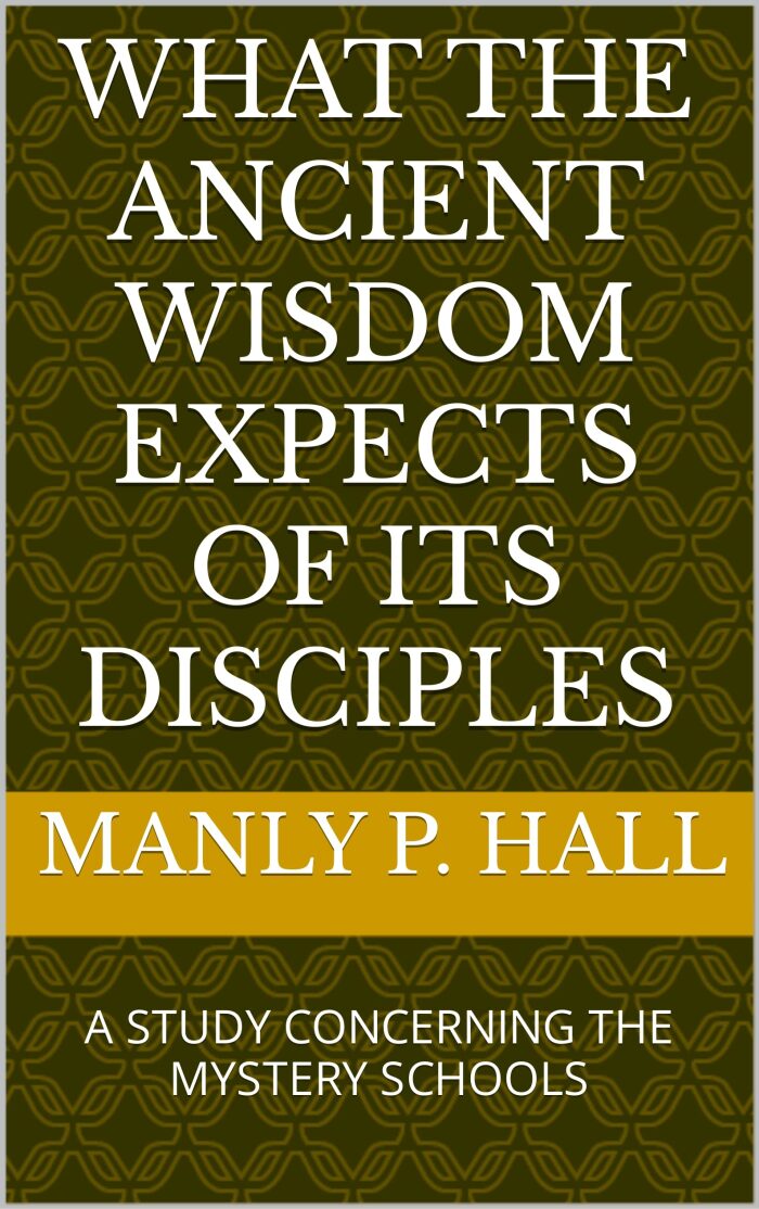 What the Ancient Wisdom Expects of its Disciples: A STUDY CONCERNING THE MYSTERY SCHOOLS