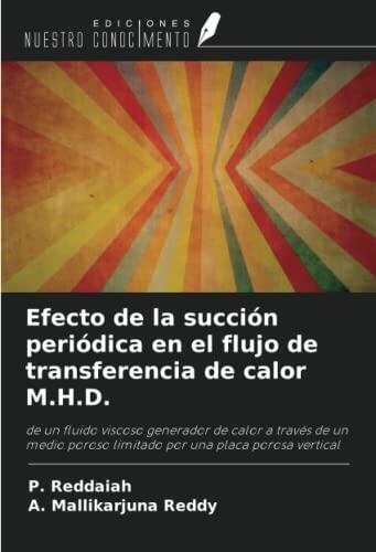 Efecto de la succión periódica en el flujo de transferencia de calor M.H.D.: de un fluido viscoso generador de calor a través de un medio poroso ... una placa porosa vertical