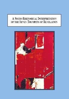 A Socio-Rhetorical Interpretation of the Seven Trumpets of Revelation: The Apocalyptic Challenge to Earthly Empire