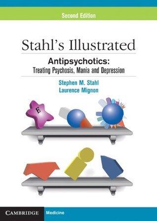 Stahl's Illustrated Antipsychotics: Treating Psychosis, Mania and Depression