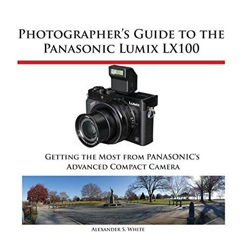 Photographer's Guide to the Panasonic Lumix LX100: Getting the Most From Panasonic's Advanced Compact Camera