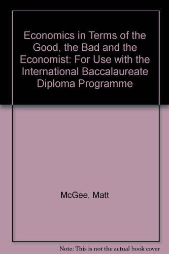 Economics in Terms of the Good, the Bad and the Economist: For Use with the International Baccalaureate Diploma Programme