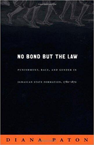 No Bond but the Law: Punishment, Race, and Gender in Jamaican State Formation, 1780-1870