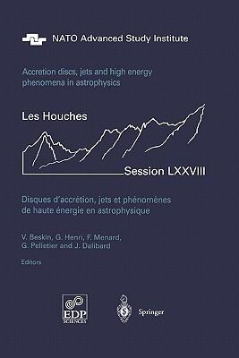 Accretion Disks, Jets and High-Energy Phenomena in Astrophysics: Les Houches Session LXXVIII, July 29 - August 23, 2002