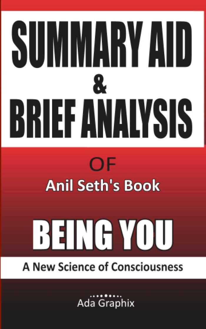 Summary Aid & Brief Analysis of Being You-Anil Seth's Book: A New Science of Consciousness
