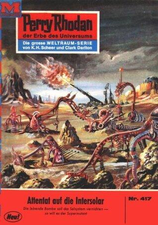 Perry Rhodan 417: Attentat auf die INTERSOLAR: Perry Rhodan-Zyklus "Die Cappins" (Perry Rhodan-Erstauflage)
