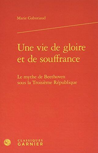 Une vie de gloire et de souffrance: Le mythe de Beethoven sous la Troisième République