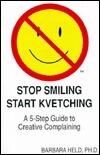 Stop Smiling, Start Kvetching : A 5 Step Guide to Creative Complaining