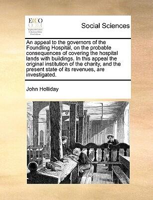 An appeal to the governors of the Foundling Hospital, on the probable consequences of covering the hospital lands with buildings. In this appeal the ... state of its revenues, are investigated.