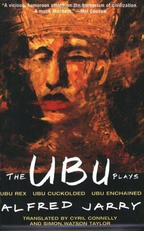 The Ubu Plays: Ubu Rex, Ubu Cuckolded, Ubu Enchained