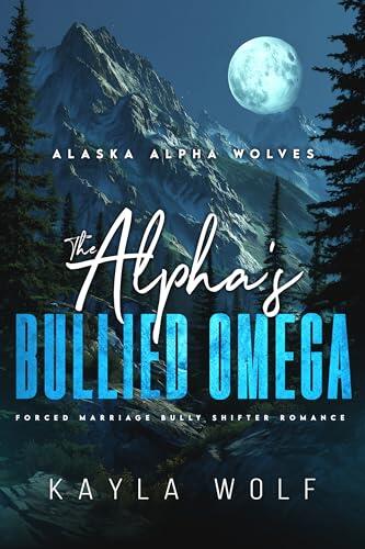 The Alpha's Bullied Omega: Forced Marriage Bully Shifter Romance
