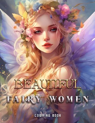 Beautiful Fairy Women Coloring Book: Where Ethereal Beauty Meets Your Artistic Touch