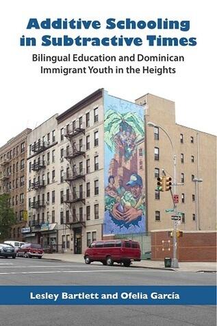Additive Schooling in Subtractive Times: Bilingual Education and Dominican Immigrant Youth in the Heights