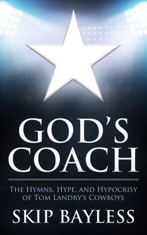 God's Coach: The Hymns, Hype, and Hypocrisy of Tom Landry's Cowboys