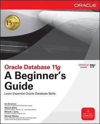 Oracle Database 11g: A Beginner's GuideORACLE DATABASE 11G: A BEGINNER'S GUIDE by Abramson, Ian (Author) on Dec-18-2008 Paperback