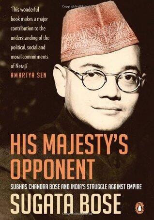 His Majesty's Opponent: Subhas Chandra Bose and India's Struggle Against Empire