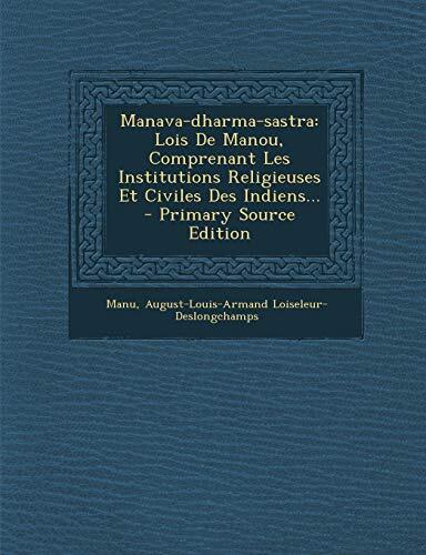 Manava-Dharma-Sastra: Lois de Manou, Comprenant Les Institutions Religieuses Et Civiles Des Indiens... - Primary Source Edition