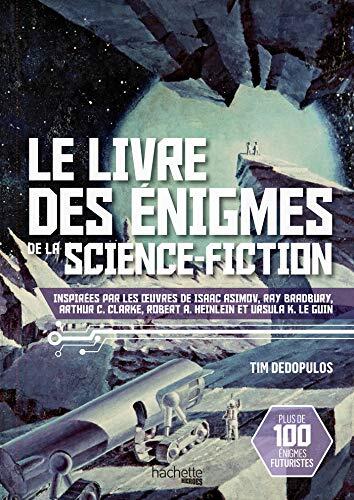 Le livre des énigmes de la Science-Fiction: inspirées par les uvres de Isaac Asimov, Ray Bradbury, Arthur C. Clarke, Robert A Heinlein
