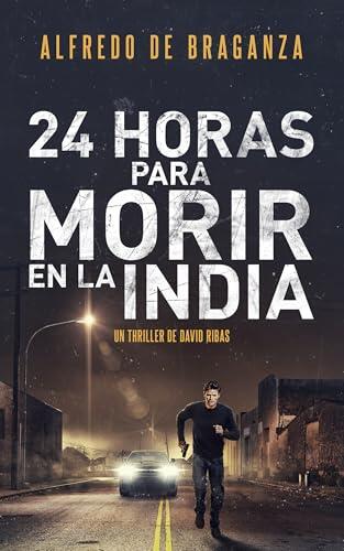 24 HORAS PARA MORIR EN LA INDIA: Thriller de espionaje y suspense (Serie David Ribas)