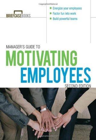 Manager's Guide to Motivating Employees 2/E