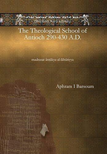 The Theological School of Antioch 290-430 A.D.: madrasat ānṭākya al-lāhūtiyya : madrasat ānṭākya al-lāhūtiyya