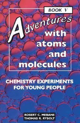 Adventures With Atoms and Molecules Book V: Chemistry Experiments for Young People