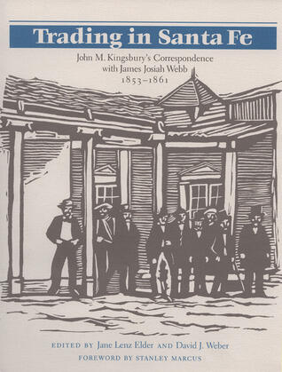 Trading in Santa Fe: John M. Kingsbury's Correspondence With James Josiah Webb, 1853-1861
